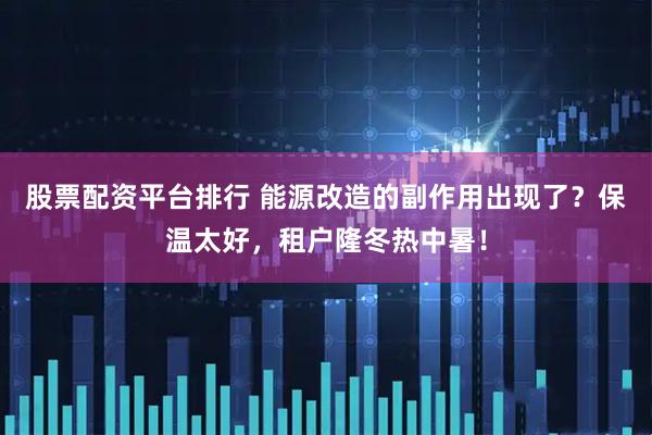 股票配资平台排行 能源改造的副作用出现了？保温太好，租户隆冬热中暑！